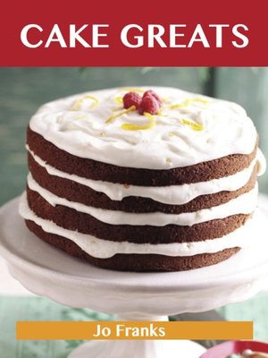 cover image of Cake Greats: Delicious Cake Recipes, The Top 100 Cake Recipes